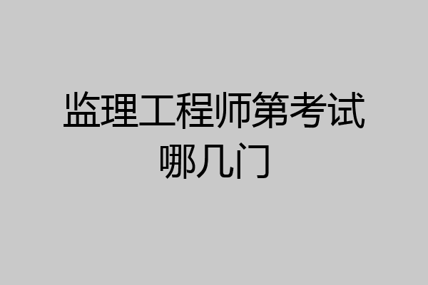 监理工程师第考试哪几门
