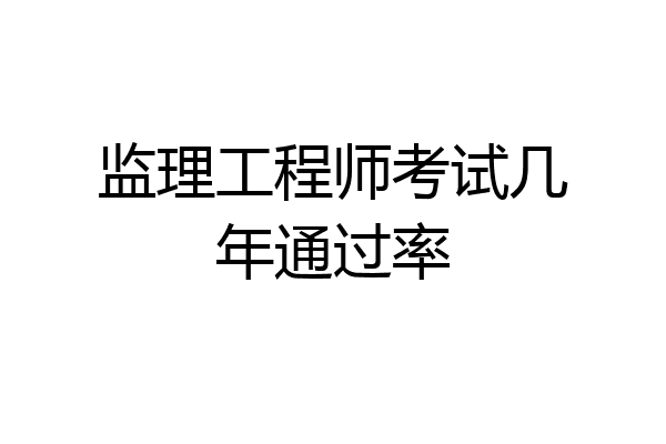 监理工程师考试几年通过率