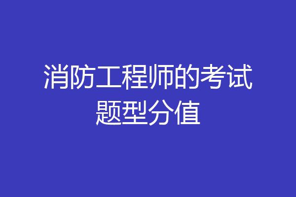消防工程师的考试题型分值