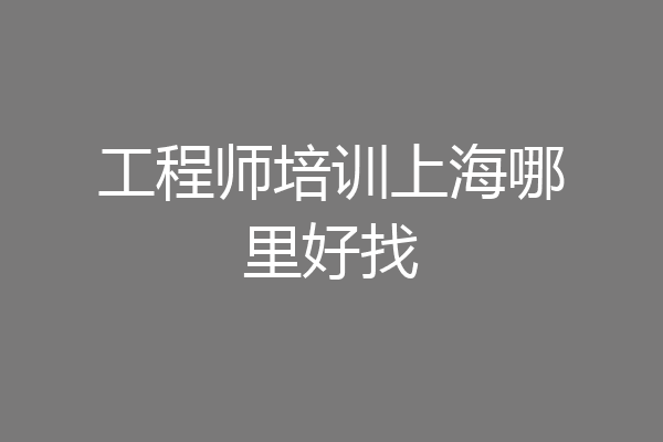 工程师培训上海哪里好找
