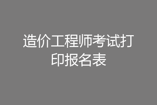 造价工程师考试打印报名表