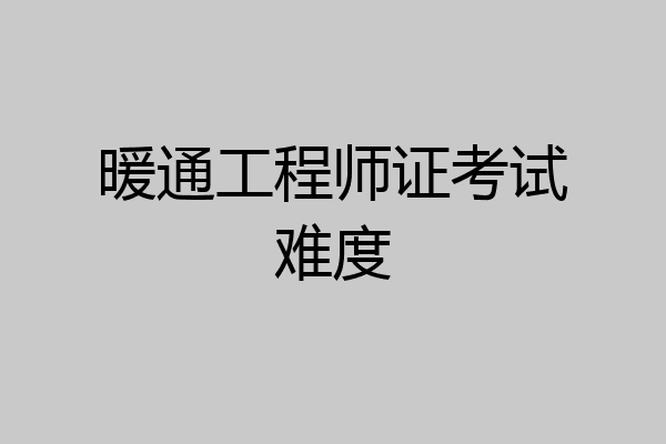 暖通工程师证考试难度