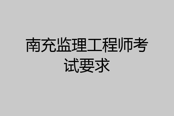 南充监理工程师考试要求