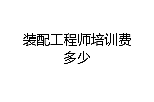 装配工程师培训费多少