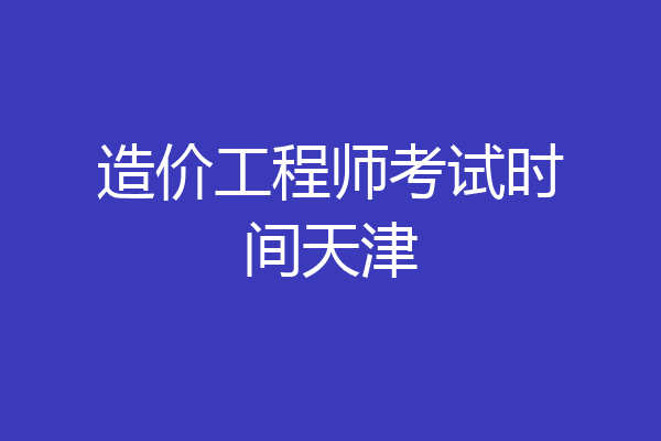 造价工程师考试时间天津