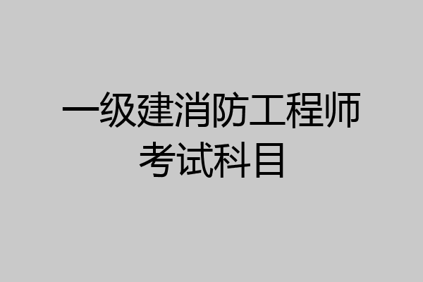 一级建消防工程师考试科目