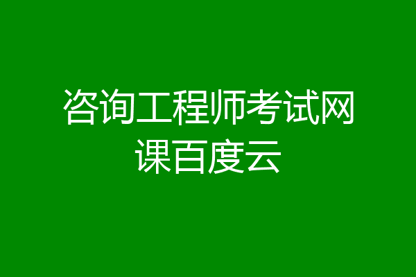 咨询工程师考试网课百度云