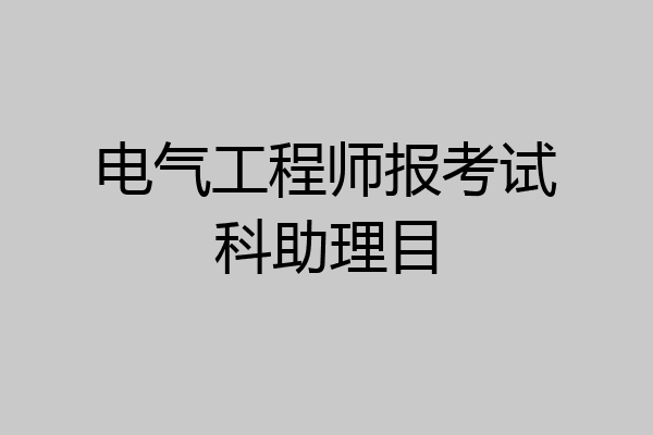 电气工程师报考试科助理目