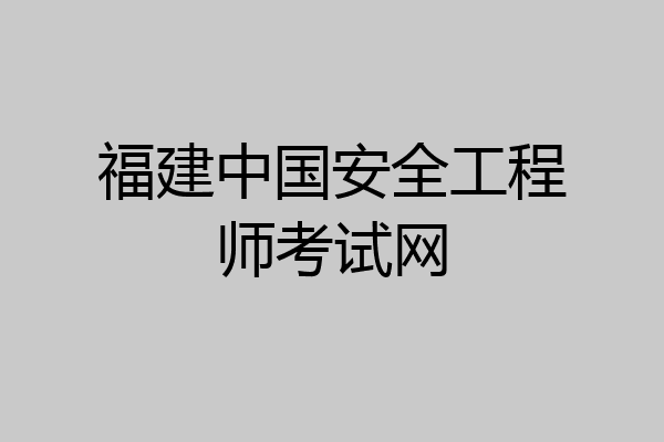 福建中国安全工程师考试网