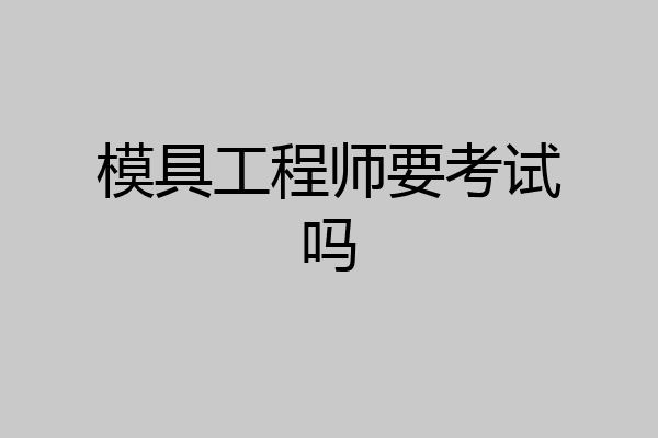 模具工程师要考试吗
