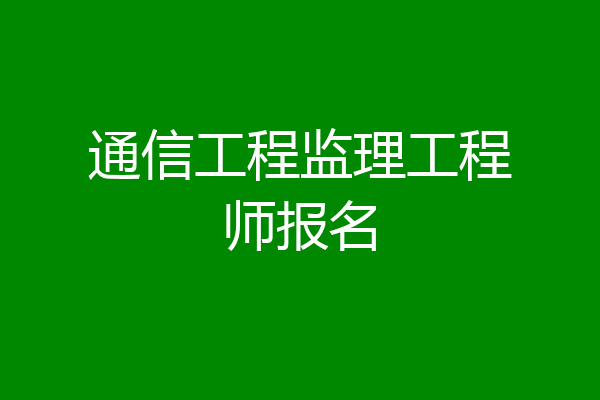 通信工程监理工程师报名