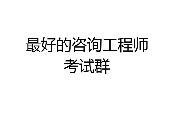 最好的咨询工程师考试群