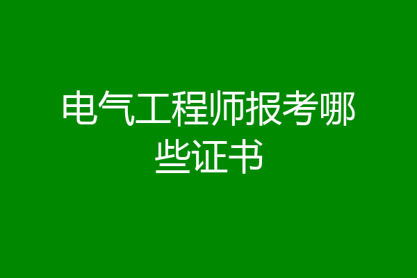 电气工程师报考哪些证书