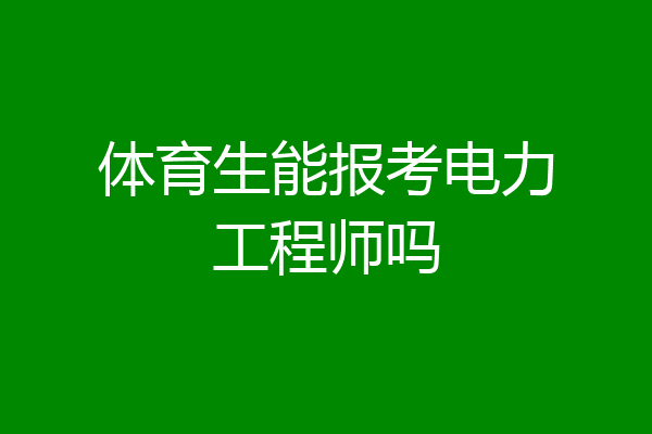 体育生能报考电力工程师吗