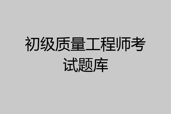 初级质量工程师考试题库