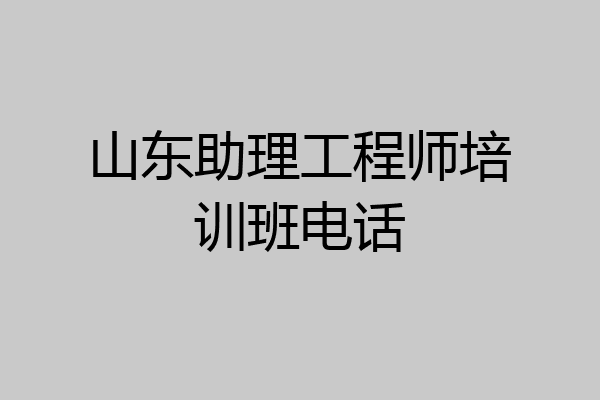 山东助理工程师培训班电话
