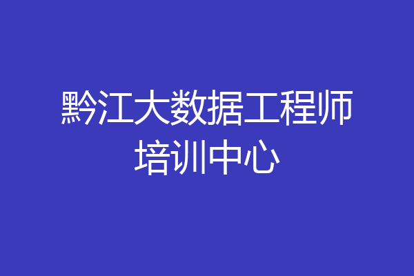 黔江大数据工程师培训中心
