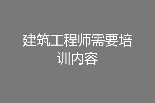 建筑工程师需要培训内容