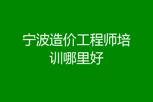 宁波造价工程师培训哪里好