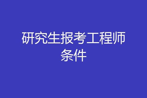 研究生报考工程师条件