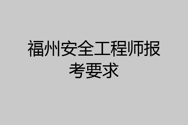 福州安全工程师报考要求