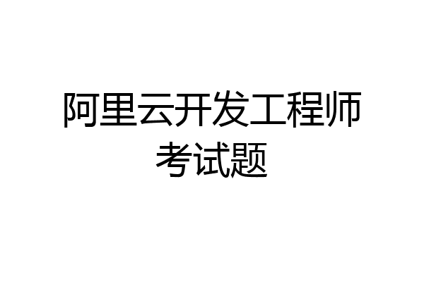 阿里云开发工程师考试题