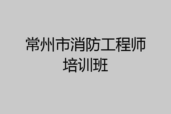 常州市消防工程师培训班
