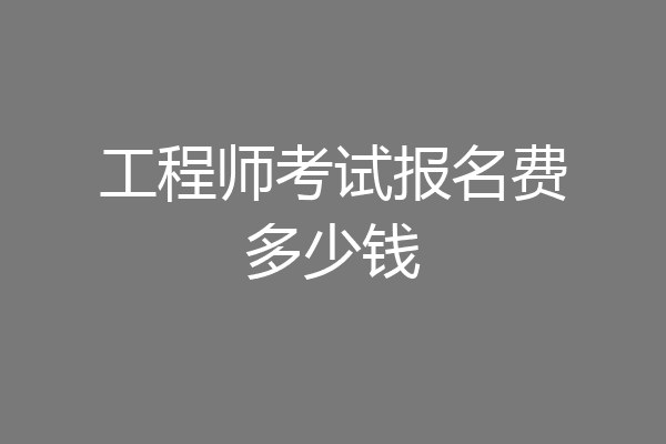 工程师考试报名费多少钱