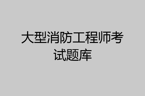 大型消防工程师考试题库