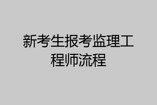 新考生报考监理工程师流程