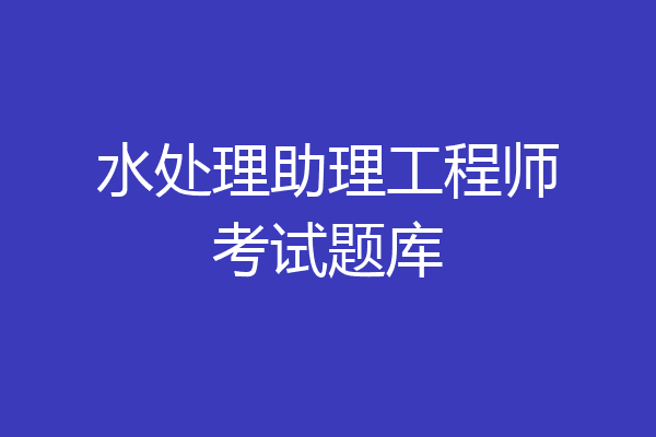 水处理助理工程师考试题库