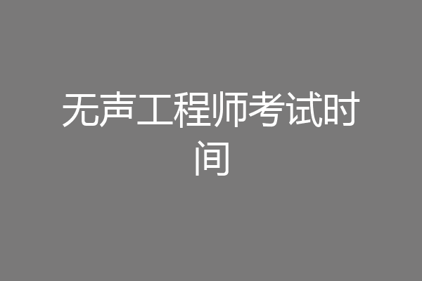 无声工程师考试时间