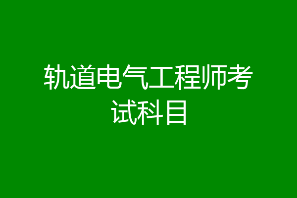 轨道电气工程师考试科目