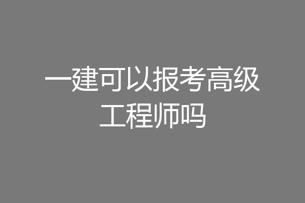 一建可以报考高级工程师吗