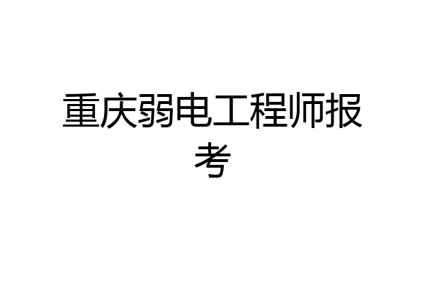 重庆弱电工程师报考