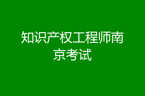 知识产权工程师南京考试