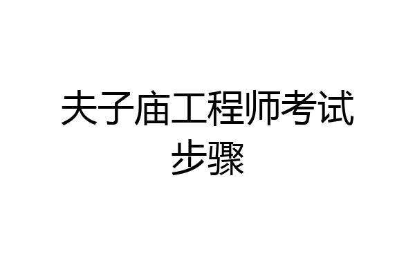 夫子庙工程师考试步骤