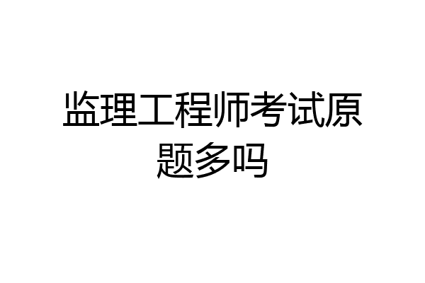 监理工程师考试原题多吗