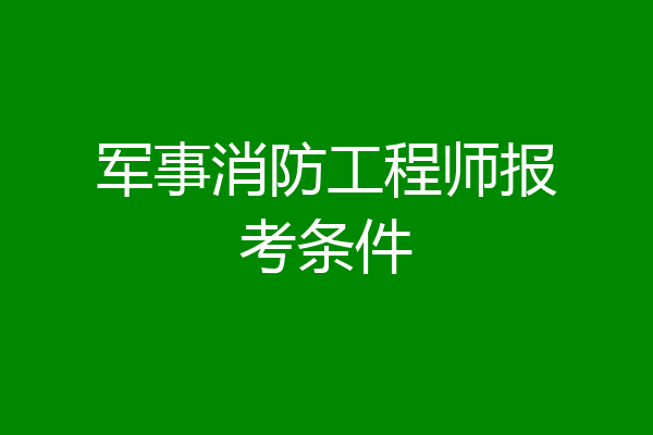 军事消防工程师报考条件
