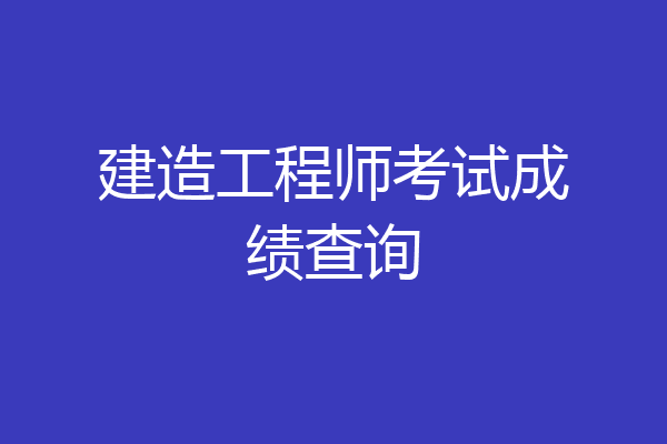建造工程师考试成绩查询