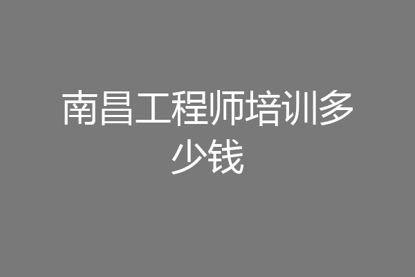 南昌工程师培训多少钱