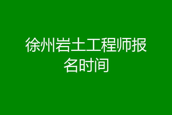徐州岩土工程师报名时间