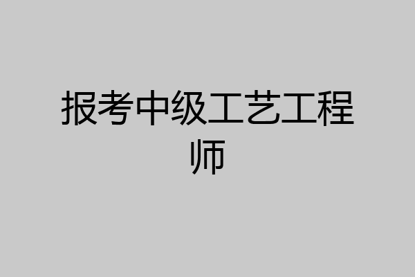 报考中级工艺工程师