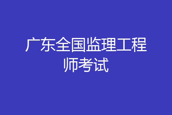 广东全国监理工程师考试