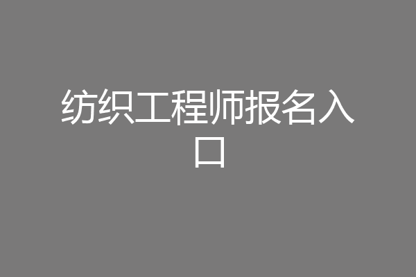 纺织工程师报名入口