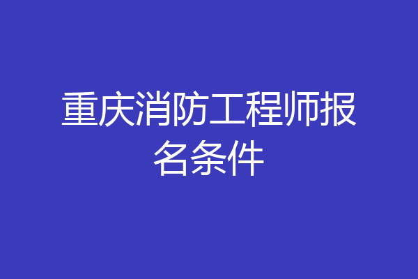 重庆消防工程师报名条件