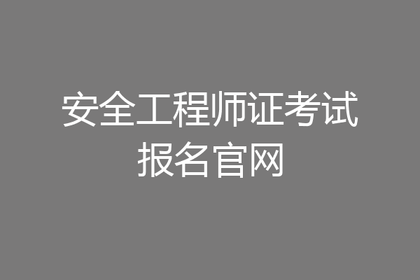 安全工程师证考试报名官网