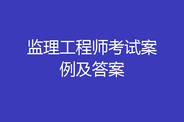 监理工程师考试案例及答案