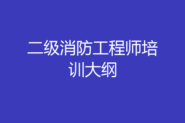 二级消防工程师培训大纲