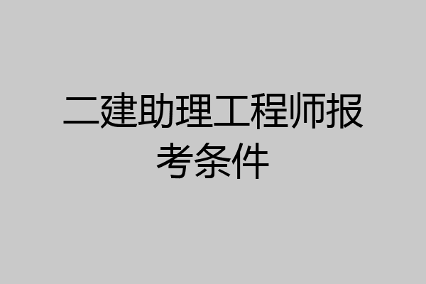 二建助理工程师报考条件